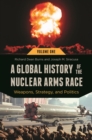 A Global History of the Nuclear Arms Race : Weapons, Strategy, and Politics [2 volumes] - Book