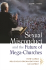 Sexual Misconduct and the Future of Mega-Churches : How Large Religious Organizations Go Astray - Book
