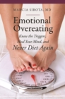 Emotional Overeating : Know the Triggers, Heal Your Mind, and Never Diet Again - eBook