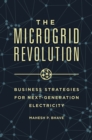 The Microgrid Revolution : Business Strategies for Next-Generation Electricity - Book