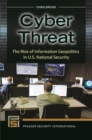 Cyber Threat : The Rise of Information Geopolitics in U.S. National Security - Book