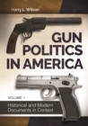 Gun Politics in America : Historical and Modern Documents in Context [2 volumes] - Book