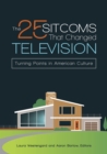 The 25 Sitcoms That Changed Television : Turning Points in American Culture - Book