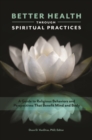 Better Health through Spiritual Practices : A Guide to Religious Behaviors and Perspectives That Benefit Mind and Body - Book