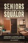Seniors and Squalor : Competency, Autonomy, and the Mistake of Forced Intervention - Book