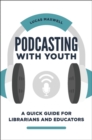 Podcasting with Youth : A Quick Guide for Librarians and Educators - Book