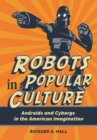 Robots in Popular Culture : Androids and Cyborgs in the American Imagination - Book