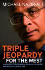 Triple Jeopardy for the West : Aggressive Secularism, Radical Islamism and Multiculturalism - eBook