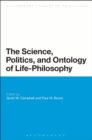 The Science, Politics, and Ontology of Life-Philosophy - Book