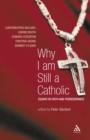 Why I Am Still a Catholic : Essays in Faith and Perseverance - eBook