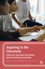 Inquiring in the Classroom : Asking the Questions that Matter About Teaching and Learning - Book