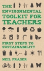 The Environmental Toolkit for Teachers : First Steps to Sustainability - Book