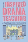 Inspired Drama Teaching : A Practical Guide for Teachers - Book