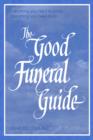 The Good Funeral Guide : Everything You Need to Know - Everything You Need to Do - Book