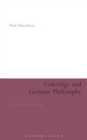 Coleridge and German Philosophy : The Poet in the Land of Logic - eBook