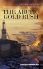 The Arctic Gold Rush : The New Race for Tomorrow's Natural Resources - Book