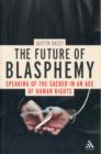 The Future of Blasphemy : Speaking of the Sacred in an Age of Human Rights - Book