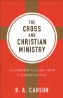 The Cross and Christian Ministry : An Exposition of Passages from 1 Corinthians - eBook