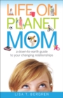 Life on Planet Mom : A Down-to-Earth Guide to Your Changing Relationships - eBook