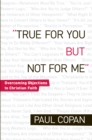 True for You, But Not for Me : Overcoming Objections to Christian Faith - eBook