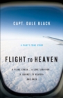 Flight to Heaven : A Plane Crash...A Lone Survivor...A Journey to Heaven--and Back - eBook