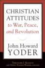 Christian Attitudes to War, Peace, and Revolution - eBook