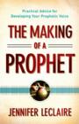 The Making of a Prophet : Practical Advice for Developing Your Prophetic Voice - eBook