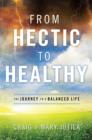 From Hectic to Healthy : The Journey to a Balanced Life - eBook