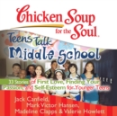 Chicken Soup for the Soul: Teens Talk Middle School - 33 Stories of First Love, Finding Your Passion, and Self-Esteem for Younger Teens - eAudiobook