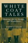 White Coat Tales : Medicine's Heroes, Heritage, and Misadventures - Book