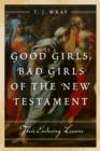 Good Girls, Bad Girls of the New Testament : Their Enduring Lessons - Book