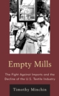 Empty Mills : The Fight Against Imports and the Decline of the U.S. Textile Industry - Book