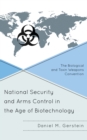 National Security and Arms Control in the Age of Biotechnology : The Biological and Toxin Weapons Convention - Book