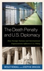 The Death Penalty and U.S. Diplomacy : How Foreign Nations and International Organizations Influence U.S. Policy - Book
