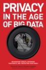 Privacy in the Age of Big Data : Recognizing Threats, Defending Your Rights, and Protecting Your Family - Book