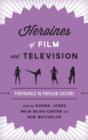 Heroines of Film and Television : Portrayals in Popular Culture - Book