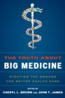 The Truth About Big Medicine : Righting the Wrongs for Better Health Care - Book
