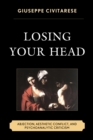 Losing Your Head : Abjection, Aesthetic Conflict, and Psychoanalytic Criticism - Book