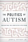 The Politics of Autism : Navigating The Contested Spectrum - Book