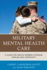 Military Mental Health Care : A Guide for Service Members, Veterans, Families, and Community - Book