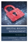 Digital Rights Management : The Librarian's Guide - Book