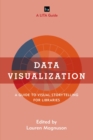 Data Visualization : A Guide to Visual Storytelling for Libraries - Book