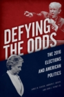 Defying the Odds : The 2016 Elections and American Politics - Book
