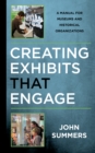 Creating Exhibits That Engage : A Manual for Museums and Historical Organizations - Book