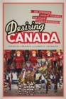 Desiring Canada : CBC Contests, Hockey Violence, and Other Stately Pleasures - Book