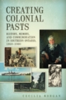 Creating Colonial Pasts : History, Memory, and Commemoration in Southern Ontario, 1860-1980 - eBook