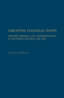 Creating Colonial Pasts : History, Memory, and Commemoration in Southern Ontario, 1860-1980 - Book