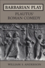Barbarian Play: Plautus' Roman Comedy - eBook