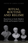 Ritual, Routine, and Regime : Repetition in Early Modern British and European Cultures - eBook