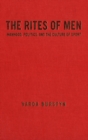 The Rites of Men : Manhood, Politics, and the Culture of Sport - eBook
